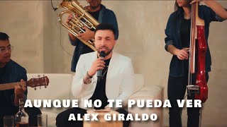 Alex Giraldo - Aunque no te pueda ver - (Video Oficial)