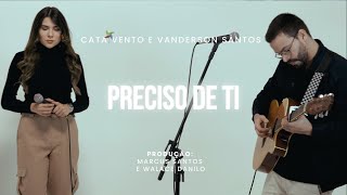 PRECISO DE TI - Cata Vento &amp; Vanderson Santos (#Autoral: João Erley)