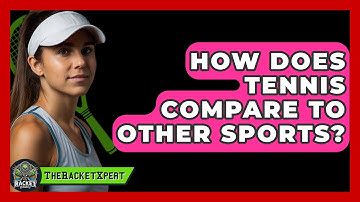 How Does Tennis Compare To Other Sports? - The Racket Xpert