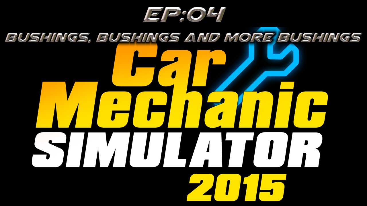 Lets Play Car Mechanic Simulator 2015 Ep04 "Bushings And More Bushings!" YouTube