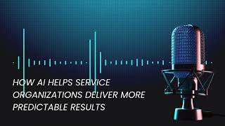 How AI Helps Service Organizations Deliver More Predictable Results.