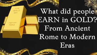 What people EARNED in GOLD? From Rome to Modern Eras