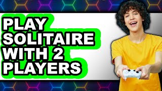 How to Play Solitaire with 2 Players - Easy Guide