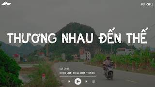 Thương Nhau Đến Thế Lofi - Tương Tư Anh Như Nắm Tro Tàn, Thương Nhau Đến Thế Nhưng Chỉ Là Đã Từng