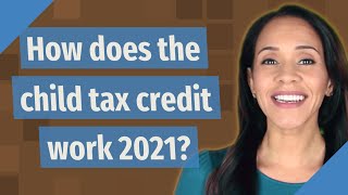 How does the child tax credit work 2021