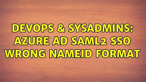 DevOps & SysAdmins: Azure AD SAML2 SSO wrong NameID format (2 Solutions!!)