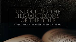 Unlocking the Hebraic Idioms of the Bible: Episode 31