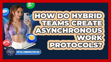 How Do Hybrid Teams Create Asynchronous Work Protocols?