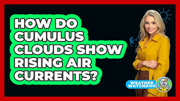 How Do Cumulus Clouds Show Rising Air Currents? - Weather Watchdog