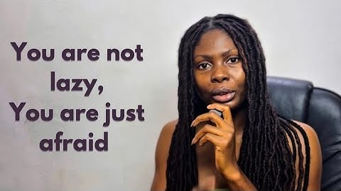 You’re Not Lazy, You’re Just Afraid.