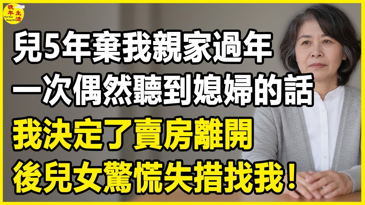 兒5年棄我親家過年，一次偶然聽到媳婦的話，我決定了賣房離開，後兒女驚慌失措找我！#中老年生活 #為人處世 #生活經驗 #情感故事 #幸福人生 #上了年紀該明白的事