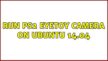 Run PS2 eyetoy camera on ubuntu 14.04 (2 Solutions!!)