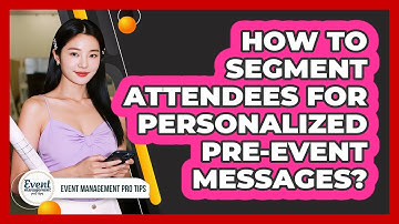 How To Segment Attendees For Personalized Pre-Event Messages?