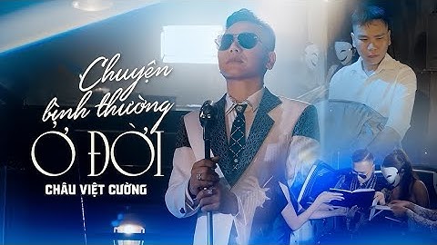 Chuyện Bình Thường Ở Đời - Châu Việt Cường | Official Music Video 