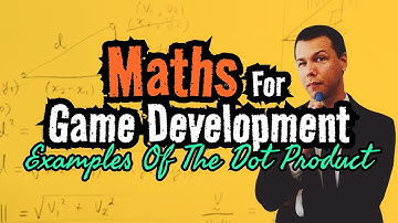 Maths for Game Development: Examples of the Dot Product