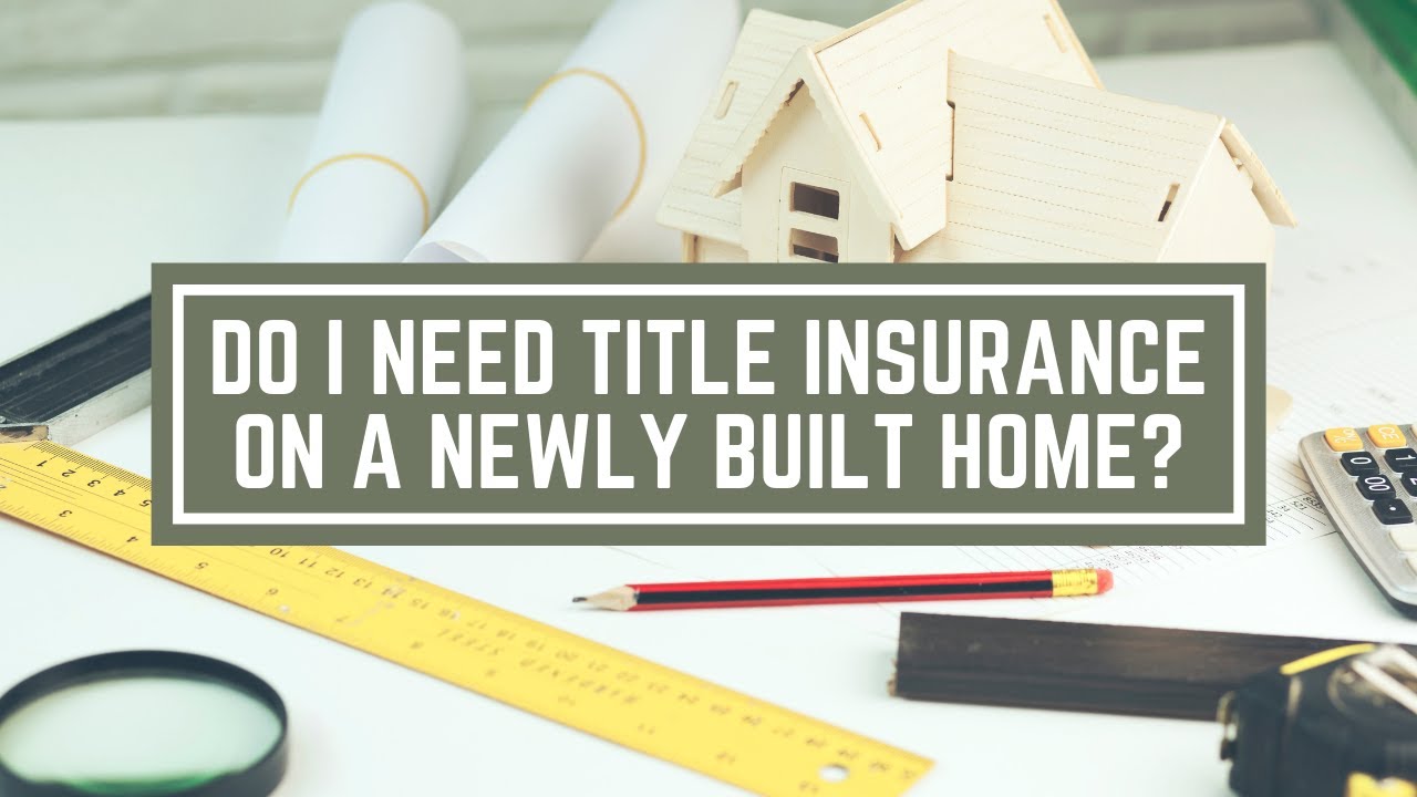 Do I Need Title Insurance On A Newly Built Home? YouTube