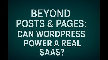 Beyond Posts & Pages: Can WordPress Power a Real SaaS?