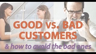 Good Vs. Bad Customers & How to Avoid the Bad Ones