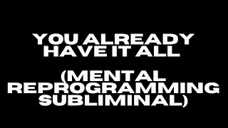 [WARNING EXTREMELY POWERFUL] YOU ALREADY HAVE IT ALL (68-Second Mental Reprogramming Subliminal)
