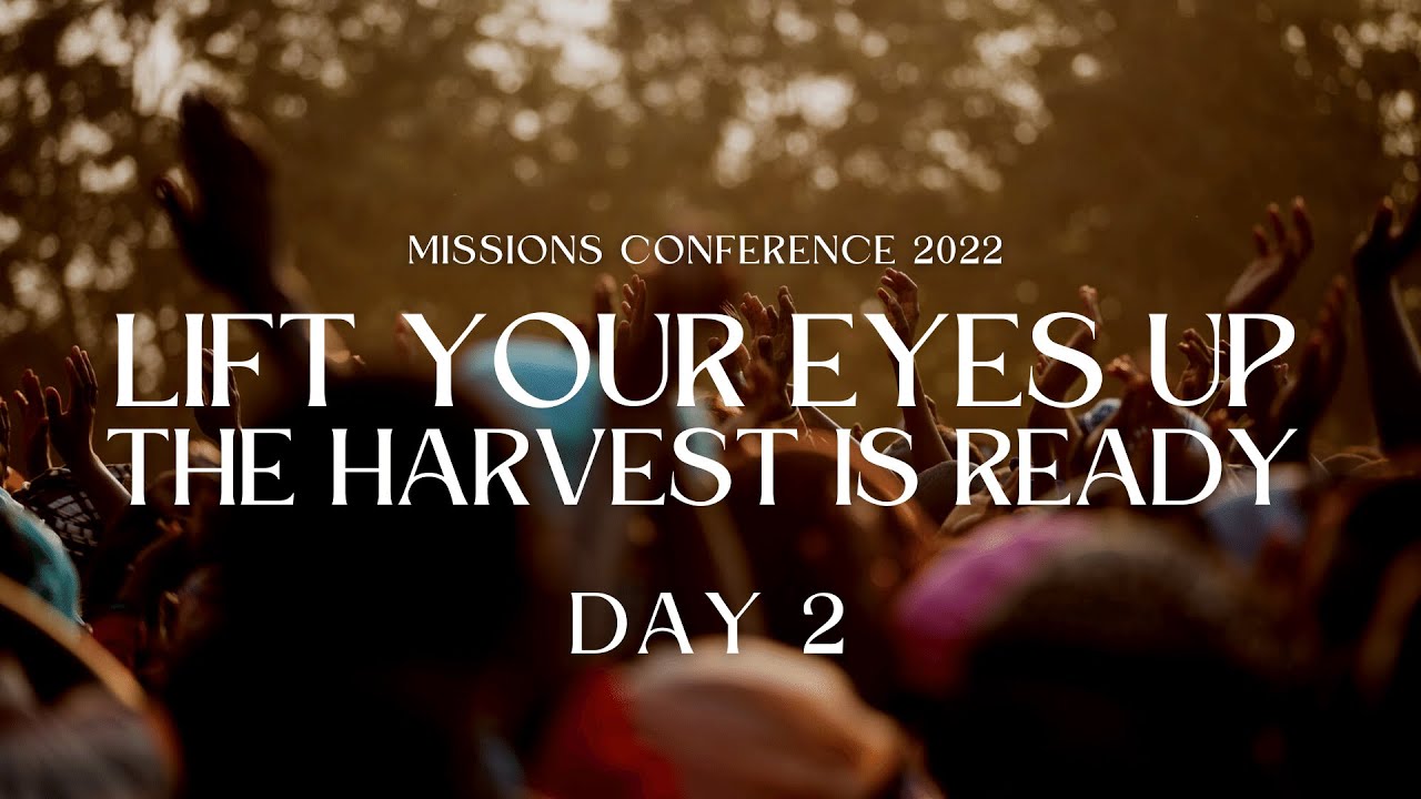 Lift your Eyes up the Harvest is Ready | Missions Conference 2022 | Day ...