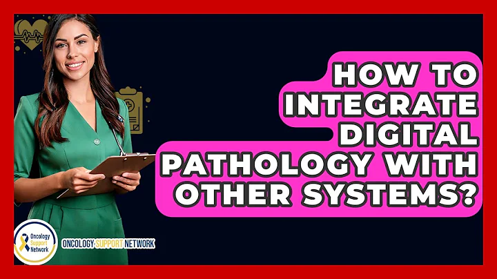 How To Integrate Digital Pathology With Other Systems? - Oncology Support Network