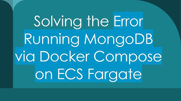 Solving the Error Running MongoDB via Docker Compose on ECS Fargate