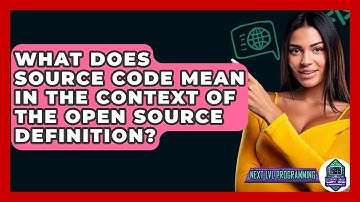 What Does Source Code Mean In The Context Of The Open Source Definition? - Next LVL Programming