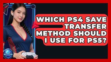 Which PS4 Save Transfer Method Should I Use For PS5? - Blue Button Gaming