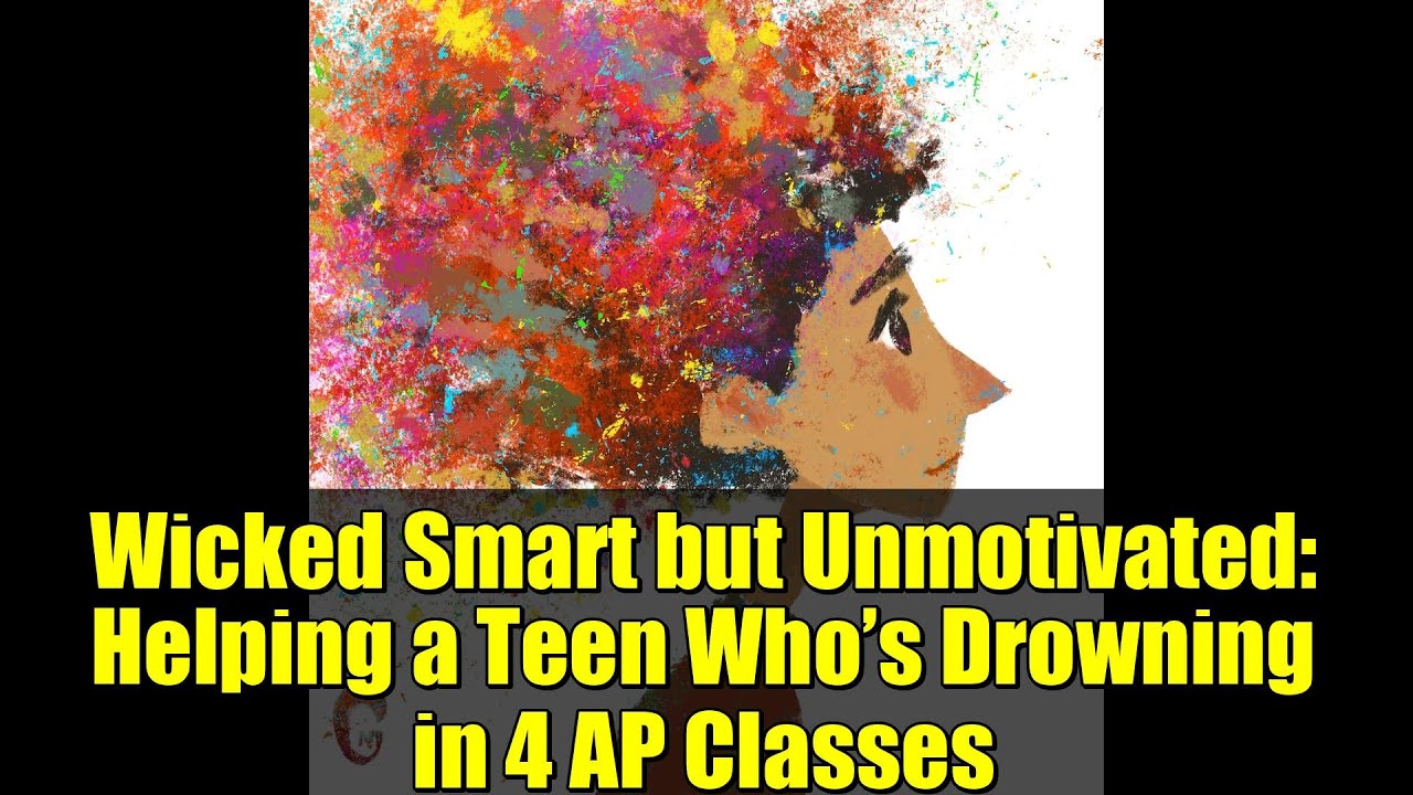 Wicked Smart but Unmotivated: Helping a Teen Who’s Drowning in 4 AP Classes