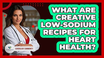 What Are Creative Low-sodium Recipes For Heart Health? - Cardiology Community