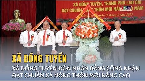 Xã Đồng Tuyển đón nhận Bằng công nhận đạt chuẩn xã nông thôn mới nâng cao | THLC