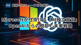 Microsoftが仕掛ける「AI独立宣言」- OpenAIからの脱却と自社モデルで描く未来戦略