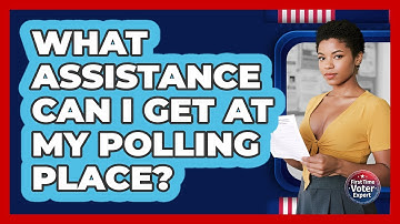 What Assistance Can I Get At My Polling Place? - First Time Voter Expert