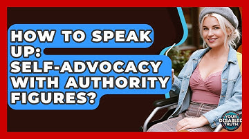 How To Speak Up: Self-advocacy With Authority Figures? - Your Disabled Truth