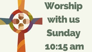 May 19 Worship at 10:15 Sunday morning