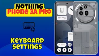 Nothing Phone 3A Pro Keyboard Settings How To Customize Your Keyboard