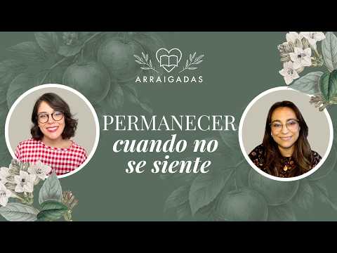 Permanecer cuando no se siente | Arraigadas