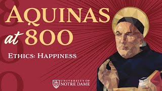 Ethics: Happiness – “Aquinas at 800” Conference