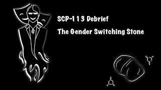 SCP-113 Debrief The Gender Switching Stone