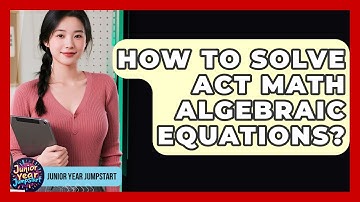 How To Solve ACT Math Algebraic Equations? - Junior Year Jumpstart