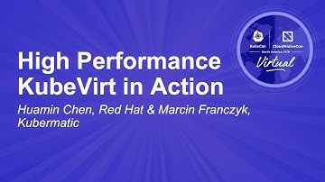 High Performance KubeVirt in Action - Huamin Chen, Red Hat & Marcin Franczyk, Kubermatic