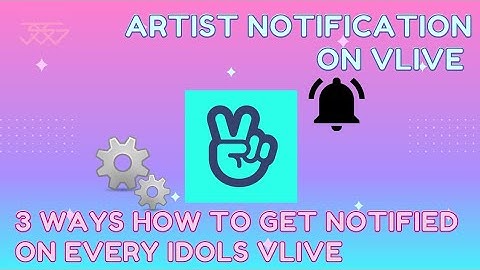 (3) Three Ways on How to get Notified on every Idols VLIVE