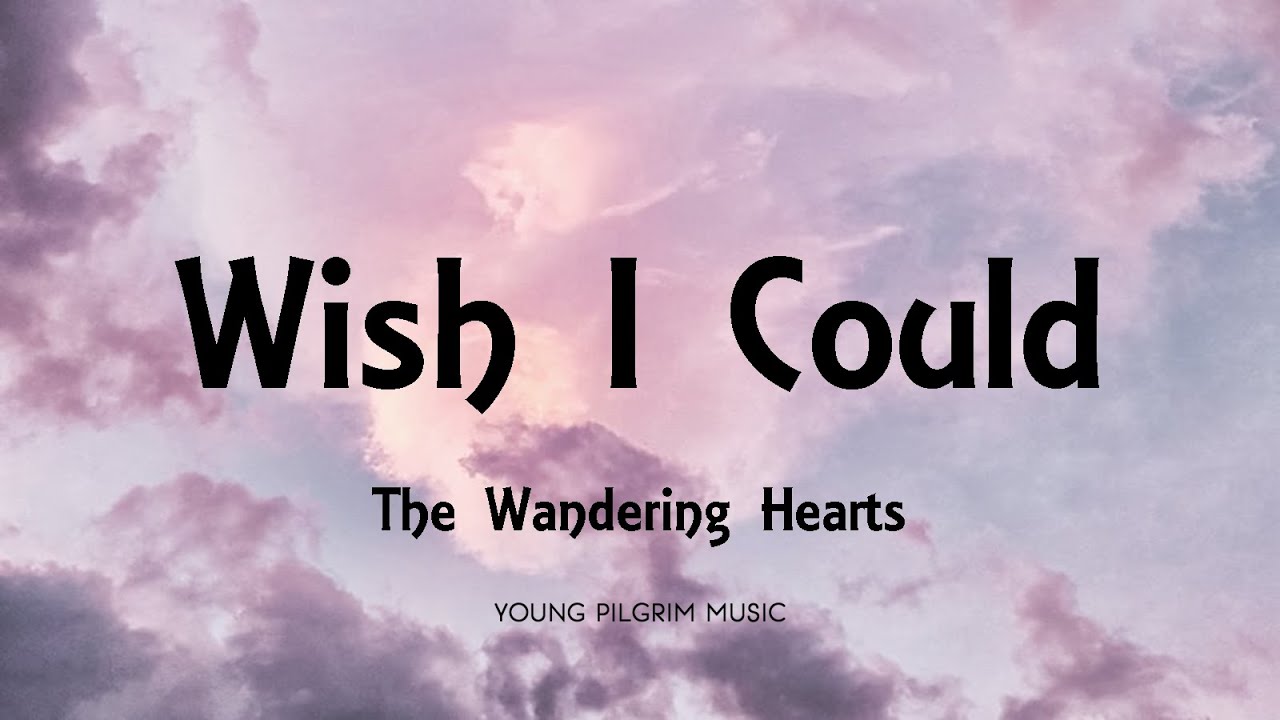 The Wandering Hearts - Wish I Could (Lyrics) - YouTube
