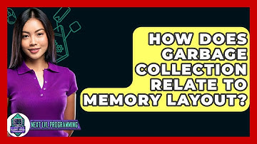 How Does Garbage Collection Relate To Memory Layout? - Next LVL Programming