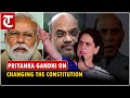 ‘BJP wants to change the Constitution to weaken people, to deprive them…’: Priyanka Gandhi