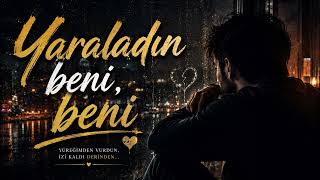 Yaraladın beni, beni