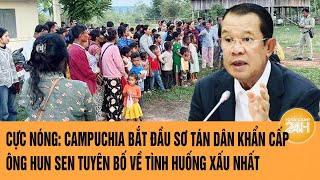 Cực nóng: Campuchia bắt đầu sơ tán dân khẩn cấp; Ông Hun Sen tuyên bố về tình huống xấu nhất