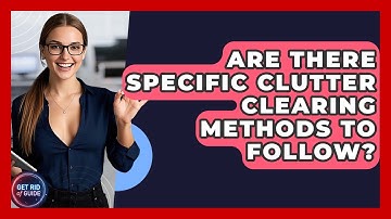 Are There Specific Clutter Clearing Methods to Follow? - Get Rid Of Guide