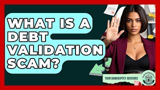 What Is A Debt Validation Scam? - Your Bankruptcy Advisors