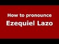 How to pronounce Ezequiel Lazo (Spanish/Argentina) - PronounceNames.com